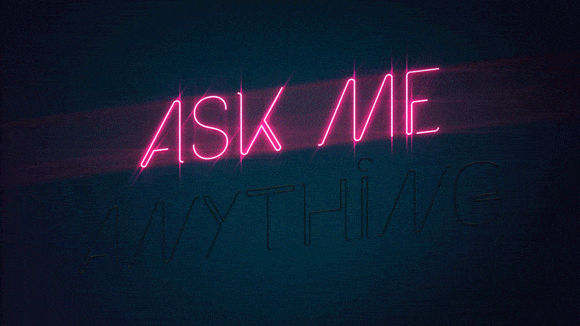 Ask Me Anything! No, Really. Ask Me Any Thing!